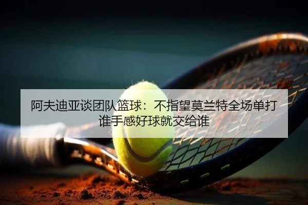 阿夫迪亚谈团队篮球：不指望莫兰特全场单打 谁手感好球就交给谁